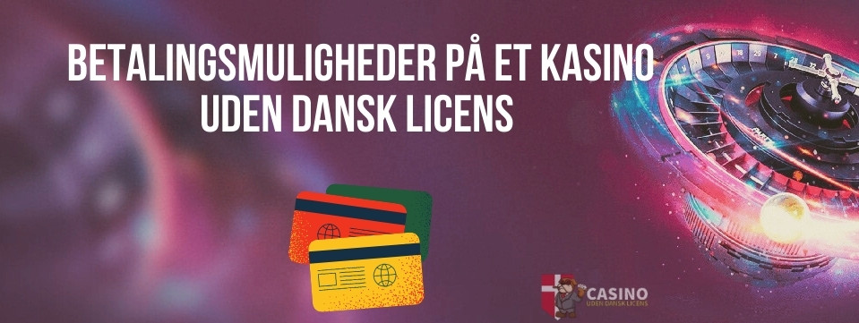 betalingsmuligheder pa et kasino uden dansk licens